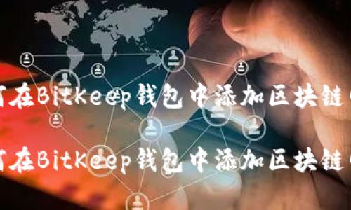 如何在BitKeep钱包中添加区块链网络

如何在BitKeep钱包中添加区块链网络