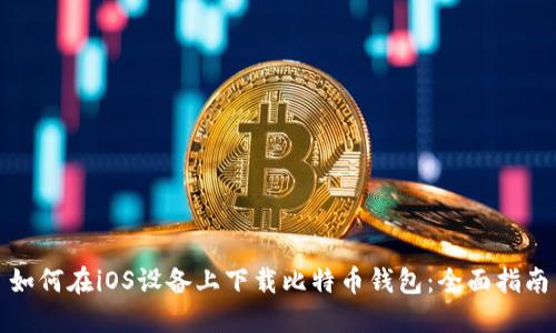 如何在iOS设备上下载比特币钱包：全面指南