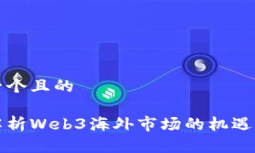 思考一个且的

深入解析Web3海外市场的机遇与挑战