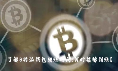 了解B特派钱包转账时间：何时能够到账？