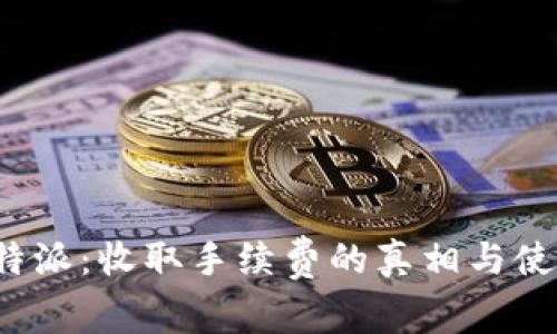 探讨B特派：收取手续费的真相与使用体验