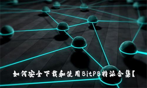 如何安全下载和使用BitPB特派合集？