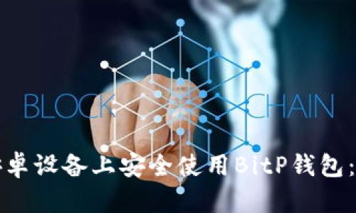 如何在安卓设备上安全使用BitP钱包：完整指南