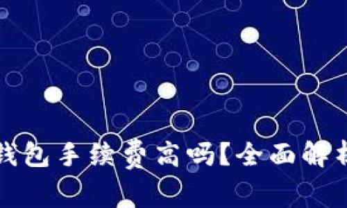 比特币钱包手续费高吗？全面解析及建议