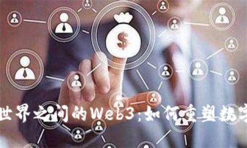 新旧世界之间的Web3：如何重塑数字经济