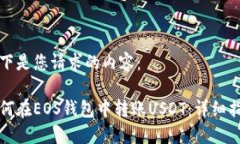 以下是您请求的内容：如何在EOS钱包中转账USDT：