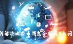 如何解决比特币钱包余额为0的问题？