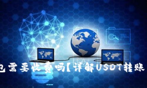 USDT转账到钱包需要收费吗？详解USDT转账费用及注意事项