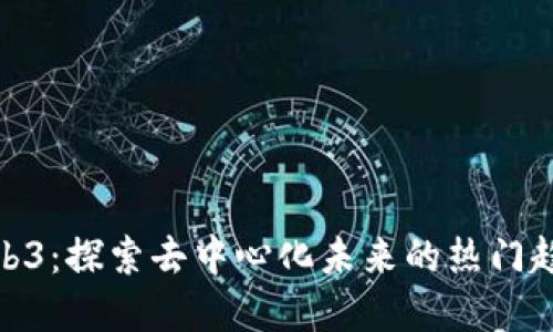 小歪和Web3：探索去中心化未来的热门趋势与机遇