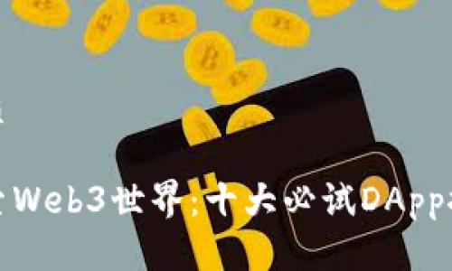 优质

探索Web3世界：十大必试DApp推荐