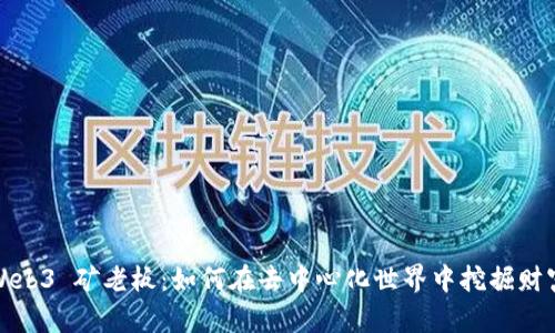 Web3 矿老板：如何在去中心化世界中挖掘财富