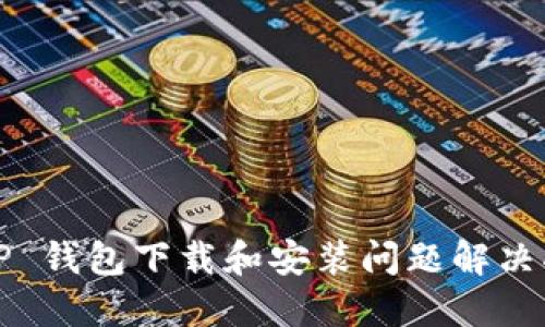 BitP 钱包下载和安装问题解决指南