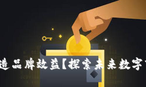 Web3时代如何打造品牌效益？探索未来数字市场的策略与实践