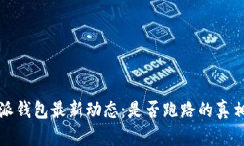 比特派钱包最新动态：是否跑路的真相揭秘