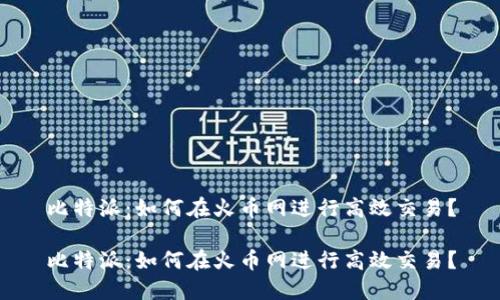 比特派：如何在火币网进行高效交易？

比特派：如何在火币网进行高效交易？