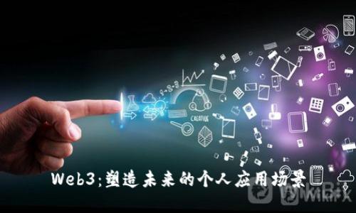 Web3：塑造未来的个人应用场景