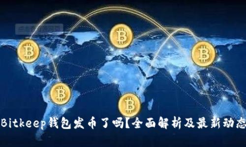 Bitkeep钱包发币了吗？全面解析及最新动态