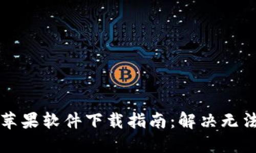 比特派官网苹果软件下载指南：解决无法下载的问题