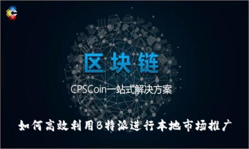 如何高效利用B特派进行本地市场推广