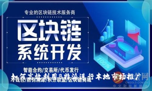 如何高效利用B特派进行本地市场推广