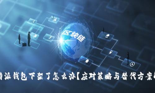 比特派钱包下架了怎么办？应对策略与替代方案解析