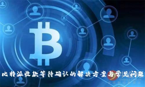 比特派收款等待确认的解决方案与常见问题