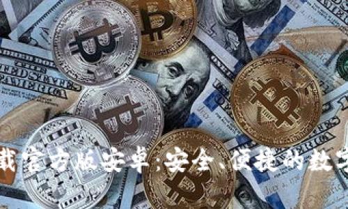 比特派钱包下载官方版安卓：安全、便捷的数字货币管理工具