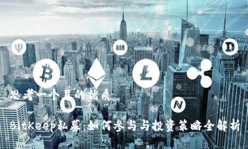 思考一个且的优质

BitKeep私募：如何参与与投资策略全解析