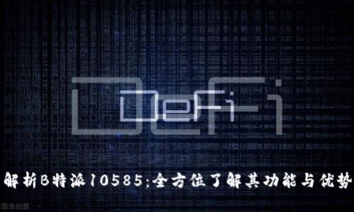 解析B特派10585：全方位了解其功能与优势