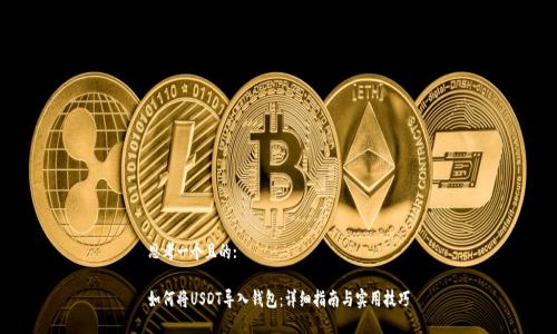 思考一个且的:

如何将USDT导入钱包：详细指南与实用技巧