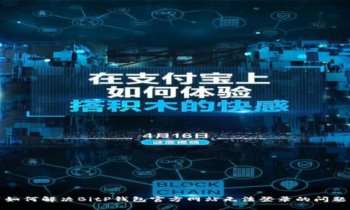 如何解决BitP钱包官方网站无法登录的问题