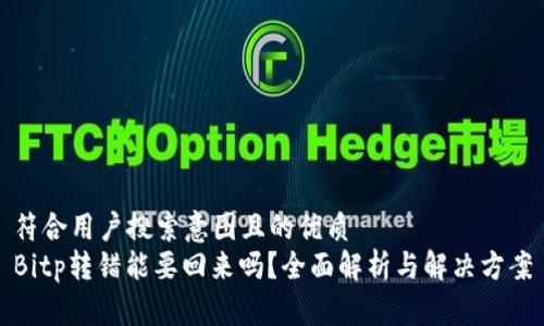 符合用户搜索意图且的优质
Bitp转错能要回来吗？全面解析与解决方案