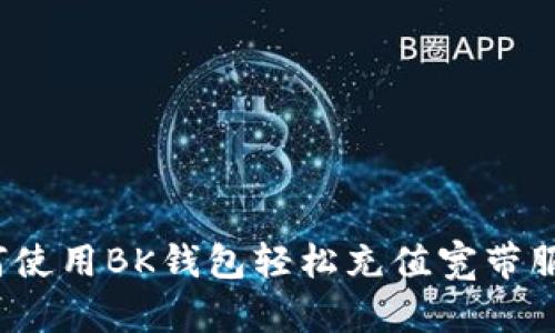 如何使用BK钱包轻松充值宽带服务？