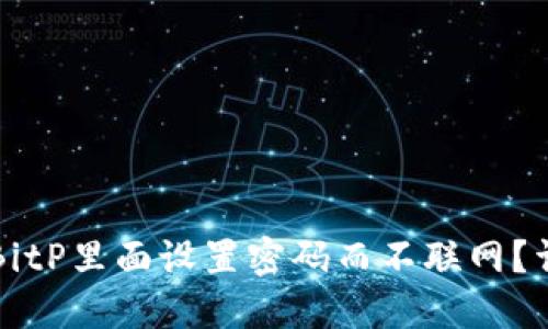 如何在BitP里面设置密码而不联网？详细指南