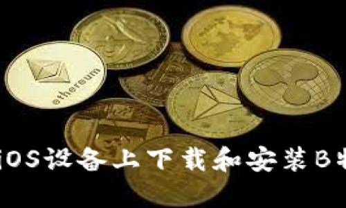 如何在iOS设备上下载和安装B特派APP