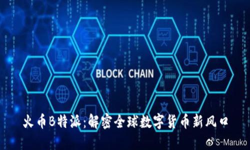 火币B特派：解密全球数字货币新风口