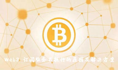 Web3 订阅服务不执行的原因及解决方案