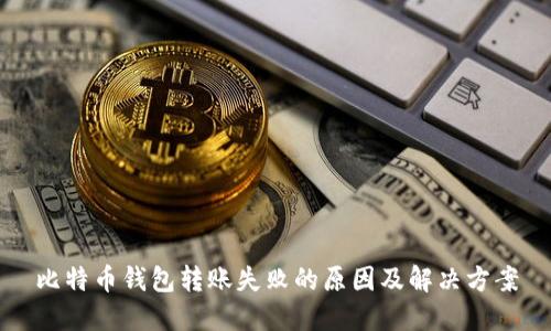 比特币钱包转账失败的原因及解决方案