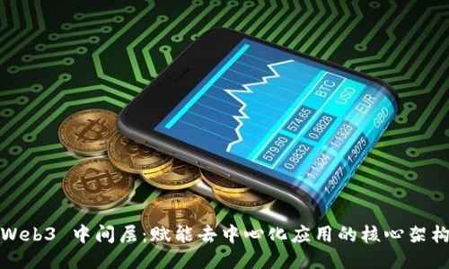 Web3 中间层：赋能去中心化应用的核心架构
