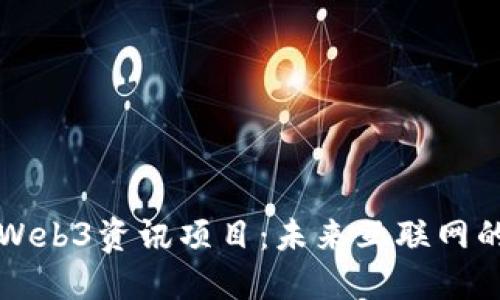 全面解读Web3资讯项目：未来互联网的行动指南