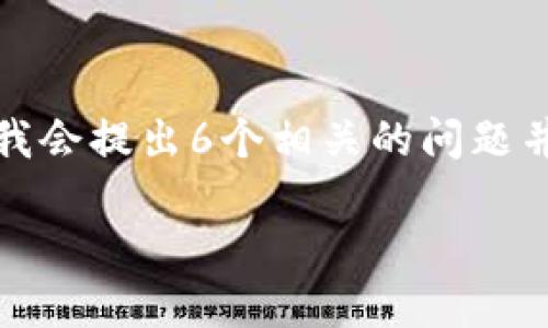 在关于“b特派打开无反应”的主题下，我将为你构建一个的以及相关的关键词。接着，我会提出6个相关的问题并详细解答。整体内容结构将包括、关键词和详细的问题分析。以下是这个结构的示例。

如何解决b特派打开无反应的问题：详解步骤与解决方案