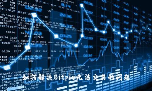 如何解决Bitpie无法交易的问题