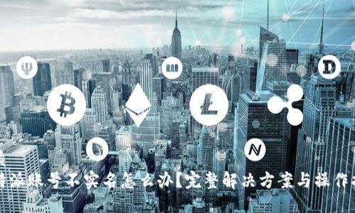 优质
比特派账号不实名怎么办？完整解决方案与操作指南