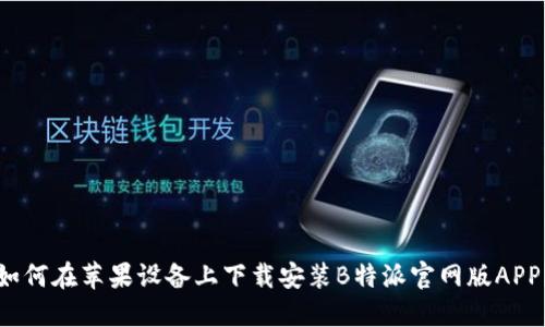 如何在苹果设备上下载安装B特派官网版APP？