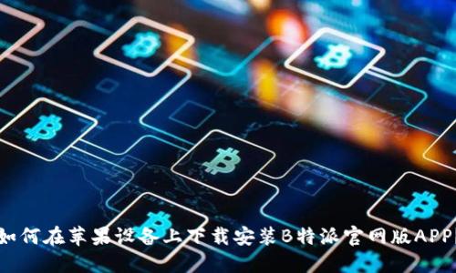 如何在苹果设备上下载安装B特派官网版APP？