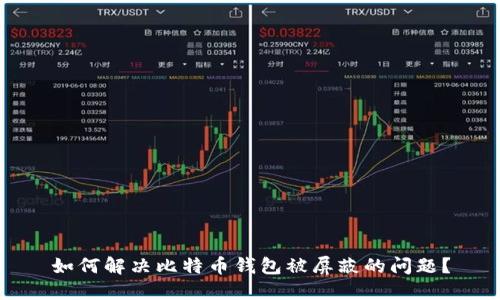 如何解决比特币钱包被屏蔽的问题？