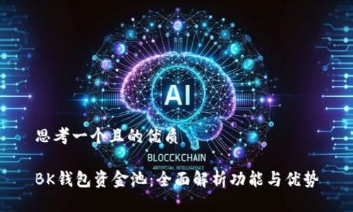 思考一个且的优质

BK钱包资金池：全面解析功能与优势