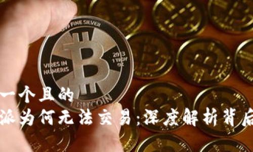思考一个且的  
比特派为何无法交易：深度解析背后原因