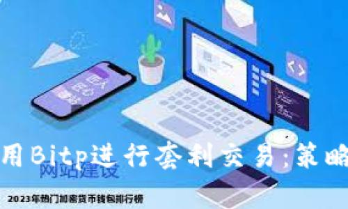 如何利用Bitp进行套利交易：策略与技巧