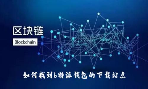 如何找到b特派钱包的下载站点